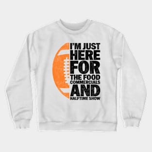 I’m just here for the food commercials and halftime show - Funny Football Lover And Player Design Crewneck Sweatshirt